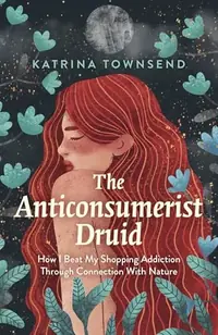 Anti-Consumerist Druid: How I Beat My Shopping Addiction Through Connection with Nature — photo 2