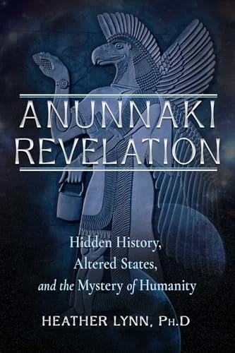 Anunnaki Revelation: Hidden History, Altered States, and the Mystery of Humanity