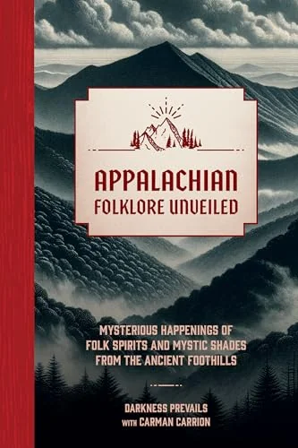 Appalachian Folklore Unveiled: Mysterious Happenings of Folk Spirits and Mystic Shades from the Ancient Foothills