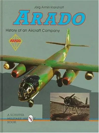Arado: History of an Aircraft Company Kranzhoff, Jorg Armin — dewey-pub:Schiffer