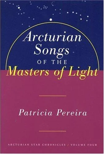 Arcturian Songs of the Masters of Light: Arcturian Star Chronicles, Volume Four (Original) Pereira, Patricia