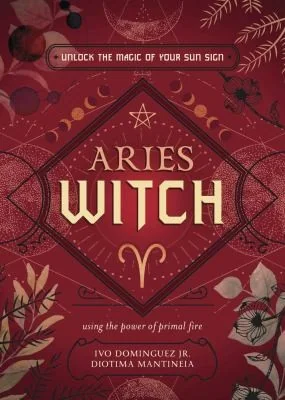 Aries Witch: Unlock the Magic of Your Sun Sign Dominguez, Ivo