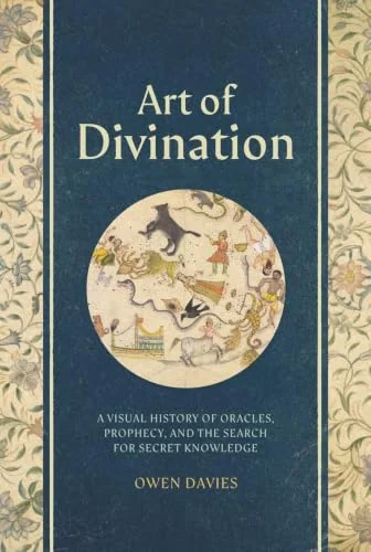 Art of Divination: A Visual History of Oracles, Prophecy, and the Search for Secret Knowledge