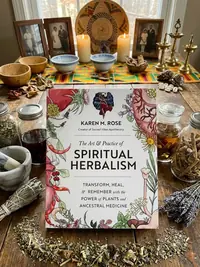 Art & Practice of Spiritual Herbalism: Transform, Heal, and Remember with the Power of Plants and Ancestral Medicine — photo 1