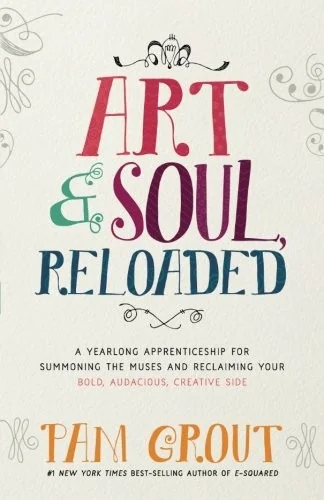 Art & Soul, Reloaded: A Yearlong Apprenticeship for Summoning the Muses and Reclaiming Your Bold, Audacious, Creative Side