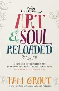 Art & Soul, Reloaded: A Yearlong Apprenticeship for Summoning the Muses and Reclaiming Your Bold, Audacious, Creative Side — photo 2
