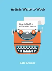 Artists Write to Work: A Practical Guide to Writing about Your Art — photo 2