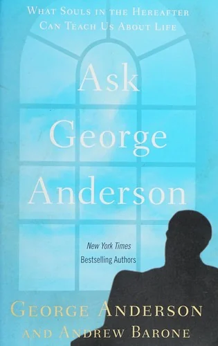 Ask George Anderson: What Souls in the Hereafter Can Teach Us About Life