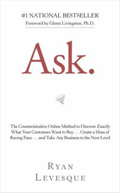 Ask: The Counterintuitive Online Method to Discover Exactly What Your Customers Want to Buy . . . Create a Mass of Raving Fans . . . and Take Any Busi — dewey-pub:Hay House