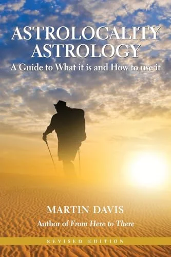 Astrolocality Astrology: A Guide to What It Is and How to Use It (Revised)