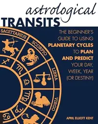 Astrological Transits: The Beginner's Guide to Using Planetary Cycles to Plan and Predict Your Day, Week, Year (or Destiny) — photo 2
