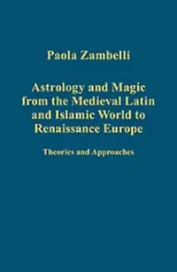 Astrology and Magic from the Medieval Latin and Islamic World to Renaissance Europe: Theories and Approaches Zambelli, Paola — photo 2