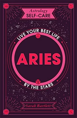 Astrology Self-Care: Aries: Live Your Best Life by the Stars Bartlett, Sarah