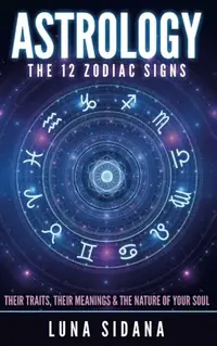 Astrology: The 12 Zodiac Signs: Their Traits, Their Meanings & the Nature of Your Soul — photo 2
