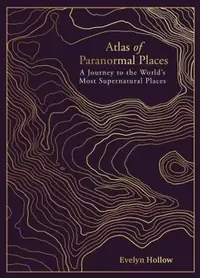 Atlas of Paranormal Places: A Journey to the World's Most Supernatural Places Hollow, Evelyn — photo 2