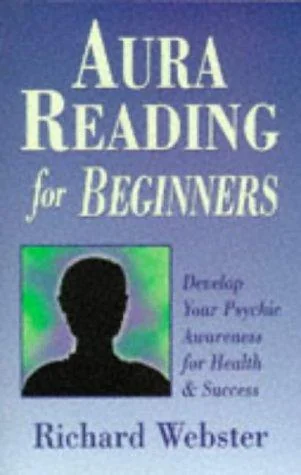 Aura Reading for Beginners: Develop Your Psychic Awareness for Health & Success Webster, Richard