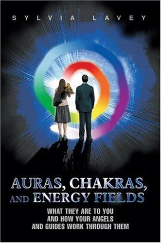Auras, Chakras, and Energy Fields: What They Are To You and How Your Angels and Guides Work Through Them