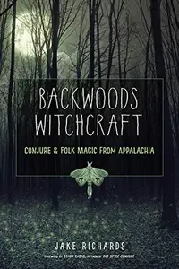 Backwoods Witchcraft: Conjure & Folk Magic from Appalachia Richards, Jake — photo 3