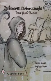 Baltimore's Harbor Haunts: True Ghost Stories Rowell, Melissa — photo 2