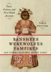 Banshees, Werewolves, Vampires, and Other Creatures of the Night: Facts, Fictions, and First-Hand Accounts — photo 2