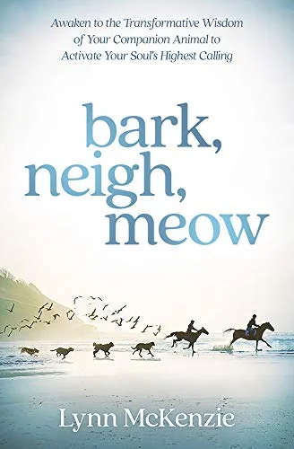 Bark, Neigh, Meow: Awaken to the Transformative Wisdom of Your Companion Animal to Activate Your Soul's Highest Calling — photo 3