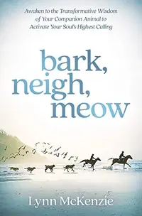 Bark, Neigh, Meow: Awaken to the Transformative Wisdom of Your Companion Animal to Activate Your Soul's Highest Calling — photo 2