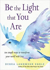 Be the Light That You Are: Ten Simple Ways to Transform Your World with Love — photo 2