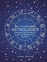 Be Your Own Astrologer: Unlock the Secrets of the Signs and Planets — photo 2