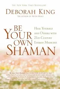 Be Your Own Shaman: Heal Yourself and Others with 21st-Century Energy Medicine — photo 2
