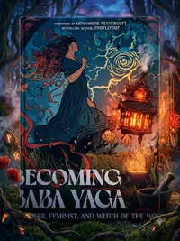 Becoming Baba Yaga: Trickster, Feminist, and Witch of the Woods — photo 1