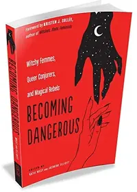 Becoming Dangerous: Witchy Femmes, Queer Conjurers, and Magical Rebels — photo 2