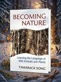 Becoming Nature: Learning the Language of Wild Animals and Plants — photo 1