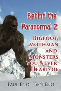 Behind the Paranormal: Bigfoot, Mothman and Monsters You Never Heard Of Eno, Ben — photo 2