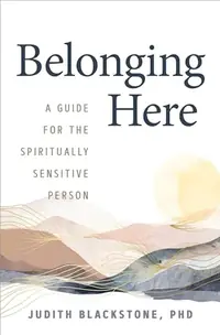Belonging Here: A Guide for the Spiritually Sensitive Person — photo 2