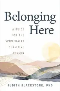 Belonging Here: A Guide for the Spiritually Sensitive Person — photo 2