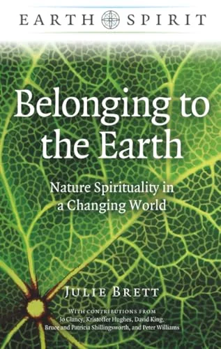Belonging to the Earth: Nature Spirituality in a Changing World Brett, Julie