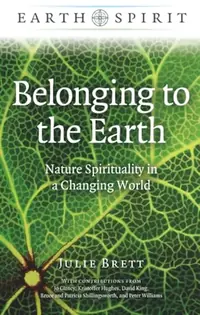 Belonging to the Earth: Nature Spirituality in a Changing World Brett, Julie — photo 2