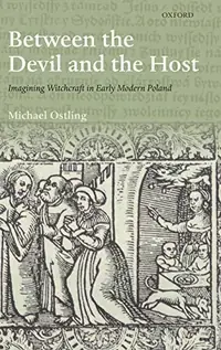 Between the Devil and the Host: Imagining Witchcraft in Early Modern Poland Ostling, Michael — photo 2