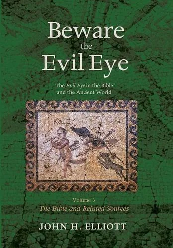 Beware the Evil Eye Volume 3: The Evil Eye in the Bible and the Ancient World--The Bible and Related Sources