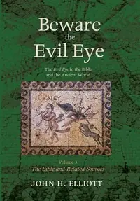 Beware the Evil Eye Volume 3: The Evil Eye in the Bible and the Ancient World--The Bible and Related Sources — photo 2