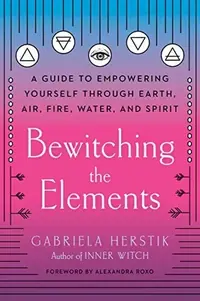 Bewitching the Elements: A Guide to Empowering Yourself Through Earth, Air, Fire, Water, and Spirit — photo 2