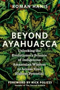 Beyond Ayahuasca: Unlocking the Evolutionary Science of Indigenous Amazonian Wisdom to Access Your Highest Potential — photo 2