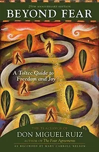 Beyond Fear: A Toltec Guide to Freedom and Joy: The Teachings of Don Miguel Ruiz (Anniversary) — photo 2