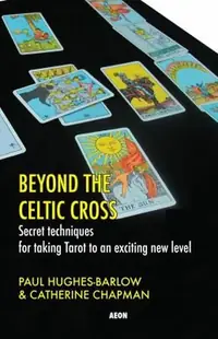 Beyond the Celtic Cross: Secret Techniques for Taking Tarot to an Exciting New Level — photo 3