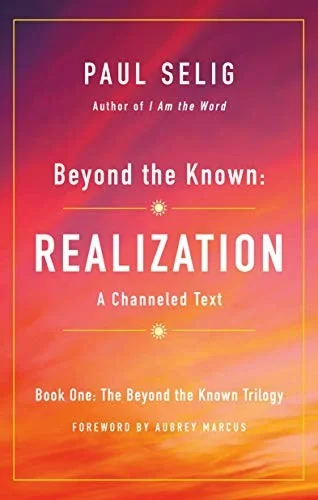Beyond the Known: Realization: A Channeled Text Selig, Paul