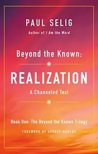 Beyond the Known: Realization: A Channeled Text Selig, Paul — photo 2