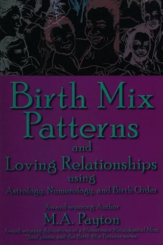 Birth Mix Patterns and Loving Relationships Using Astrology, Numerology and Birth Order Payton, M A