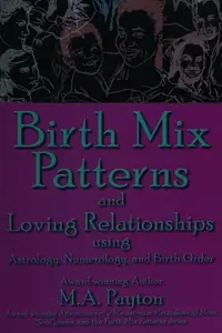 Birth Mix Patterns and Loving Relationships Using Astrology, Numerology and Birth Order Payton, M A — photo 2