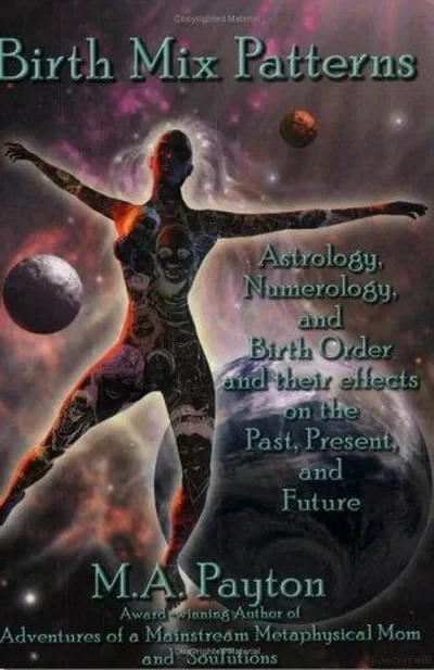 Birth Mix Patterns: Astrology, Numerology and Birth Order and Their Effects on the Past, Present and Future Payton, M A — dewey-133