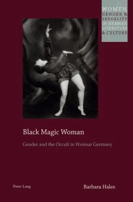 Black Magic Woman: Gender and the Occult in Weimar Germany Watanabe-O'Kelly, Helen